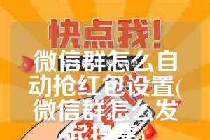 微信群怎么自动抢红包设置(微信群怎么发起投票)
