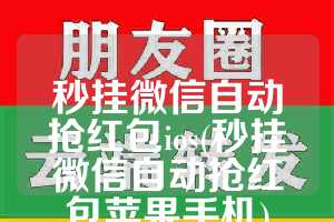 秒挂微信自动抢红包ios(秒挂微信自动抢红包苹果手机)