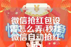 微信抢红包设置怎么弄(秒挂微信自动抢红包)