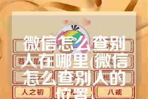 微信怎么查别人在哪里(微信怎么查别人的位置)