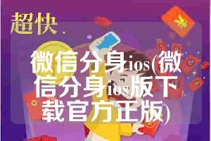 微信分身ios(微信分身ios版下载官方正版)