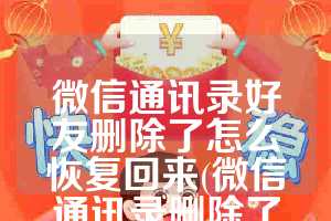 微信通讯录好友删除了怎么恢复回来(微信通讯录删除了怎么恢复)