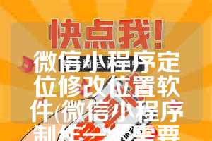 微信小程序定位修改位置软件(微信小程序制作一个需要多少钱)
