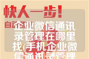 企业微信通讯录管理在哪里找(手机企业微信通讯录管理在哪里)