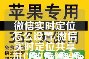 微信实时定位怎么设置(微信实时定位共享可以改位置吗)