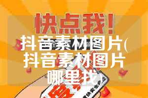 抖音素材图片(抖音素材图片哪里找)
