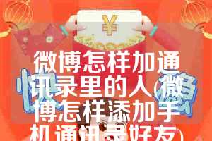 微博怎样加通讯录里的人(微博怎样添加手机通讯录好友)