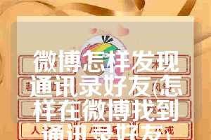 微博怎样发现通讯录好友(怎样在微博找到通讯录好友)