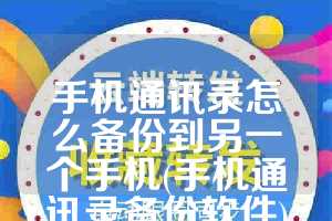 手机通讯录怎么备份到另一个手机(手机通讯录备份软件)