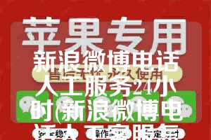 新浪微博电话人工服务24小时(新浪微博电话人工客服怎么联系)