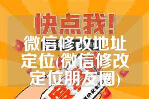 微信修改地址定位(微信修改定位朋友圈)