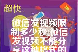 微信发视频限制多少秒(微信发视频不能分享这种格式的视频)