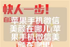 苹果手机微信美颜在哪儿(苹果手机微信美颜在哪里)