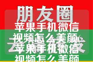 苹果手机微信视频怎么美颜(苹果手机微信视频怎么美颜啊怎么设置的)