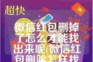 微信红包删掉了怎么才能找出来呢(微信红包删除怎样找回)