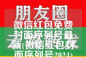 微信红包免费封面序列号最新(微信红包封面序列号2024)