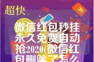 微信红包秒挂永久免费自动抢2020(微信红包删除了怎么恢复领取)