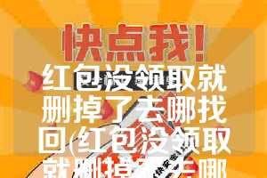 红包没领取就删掉了去哪找回(红包没领取就删掉了去哪找回抖音)