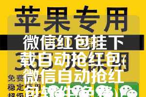 微信红包挂下载自动抢红包(微信自动抢红包软件(免费))