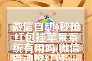 微信自动0秒抢红包挂苹果系统有用吗(微信自动抢红包iphone)