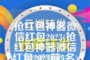 抢红包神器微信红包2023(抢红包神器微信红包2023前5名)