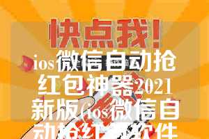 ios微信自动抢红包神器2021新版(ios微信自动抢红包软件免费下载)