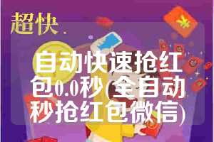 自动快速抢红包0.0秒(全自动秒抢红包微信)