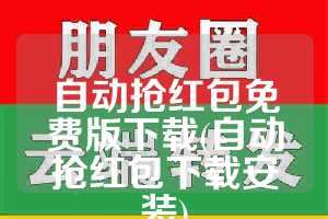 自动抢红包免费版下载(自动抢红包下载安装)