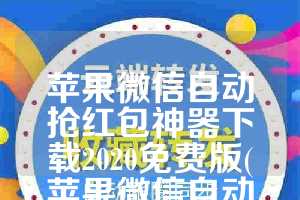 苹果微信自动抢红包神器下载2020免费版(苹果微信自动抢红包神器下载2020免费版安装)