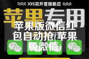 苹果版微信红包自动抢(苹果版微信)