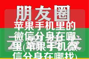 苹果手机里的微信分身在哪里(苹果手机微信分身在哪找)