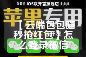 【云端包包喵秒抢红包】怎么登录微信
