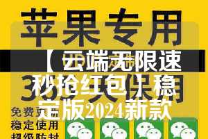 【云端无限速秒抢红包】稳定版2024新款