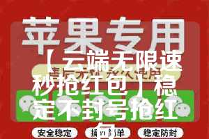 【云端无限速秒抢红包】稳定不封号抢红包