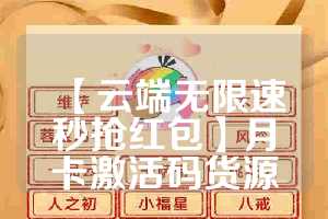 【云端无限速秒抢红包】月卡激活码货源