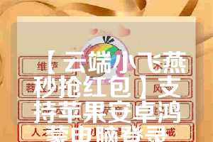 【云端小飞燕秒抢红包】支持苹果安卓鸿蒙电脑登录
