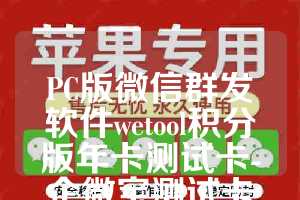 PC版微信群发软件wetool积分版年卡测试卡-企微宝测试卡使用教程