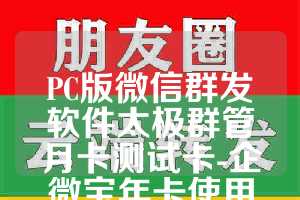 PC版微信群发软件太极群管月卡测试卡-企微宝年卡使用教程