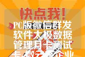 PC版微信群发软件太极数据管理月卡测试卡-微云客企业版测试卡使用教程