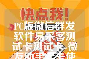 PC版微信群发软件易采客测试卡测试卡-微友助手年卡使用教程