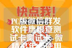 PC版微信群发软件鹰眼查测试卡测试卡-微精灵年卡使用教程