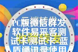 PC版微信群发软件易采客测试卡测试卡-蓝盾通讯录使用教程