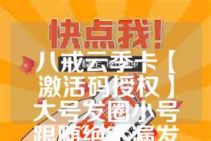 八戒云季卡【激活码授权】大号发圈小号跟随绝不漏发