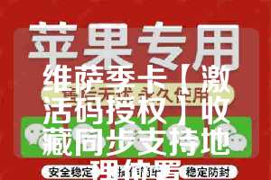 维萨季卡【激活码授权】收藏同步支持地理位置