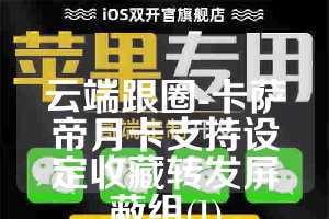 云端跟圈-卡萨帝月卡支持设定收藏转发屏蔽组(1)