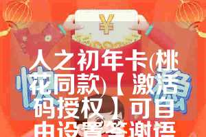 人之初年卡(桃花同款)【激活码授权】可自由设置答谢语