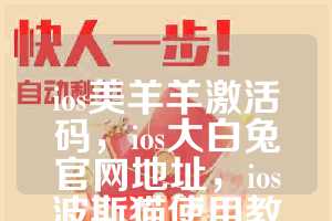 ios美羊羊激活码，ios大白兔官网地址，ios波斯猫使用教程