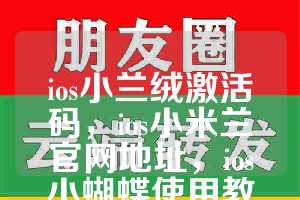ios小兰绒激活码，ios小米兰官网地址，ios小蝴蝶使用教程