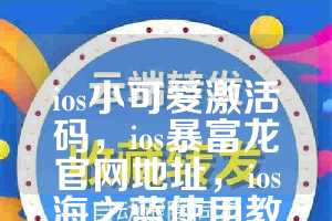 ios小可爱激活码，ios暴富龙官网地址，ios海之蓝使用教程