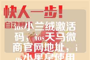 ios小兰绒激活码，ios天马微商官网地址，ios小星星使用教程
